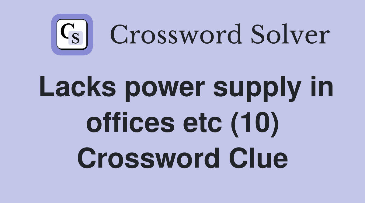 Lacks power supply in offices etc (10) Crossword Clue