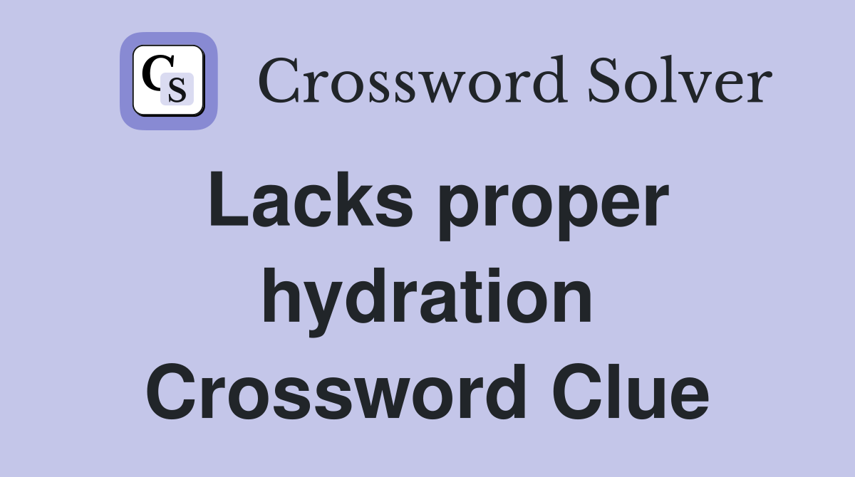 Lacks proper hydration Crossword Clue