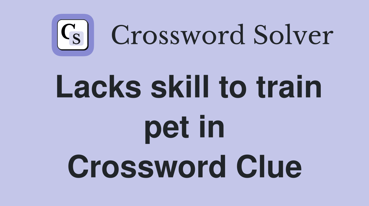 Lacks skill to train pet in Crossword Clue
