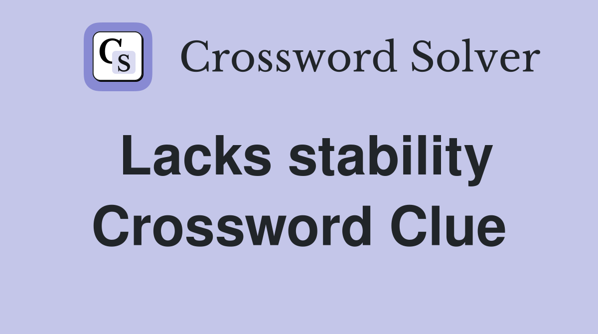 Lacks stability Crossword Clue