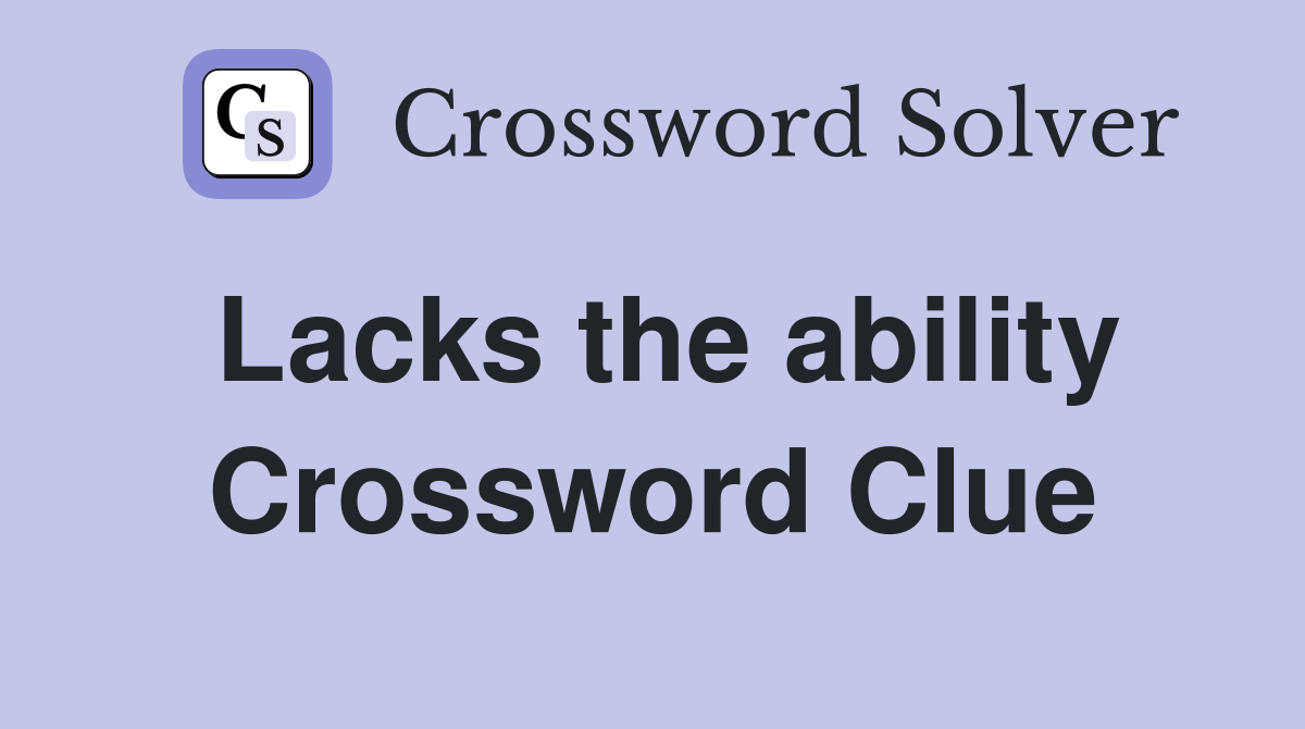 Lacks the ability Crossword Clue
