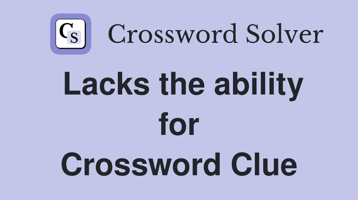 Lacks the ability for Crossword Clue