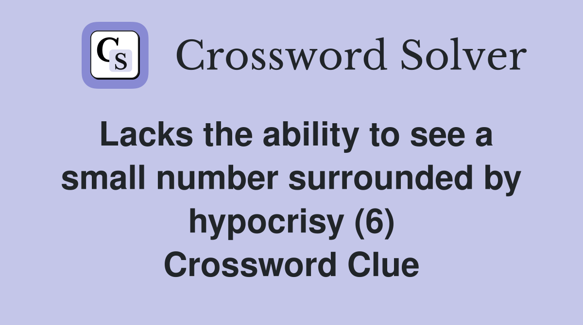 Lacks the ability to see a small number surrounded by hypocrisy (6) Crossword Clue