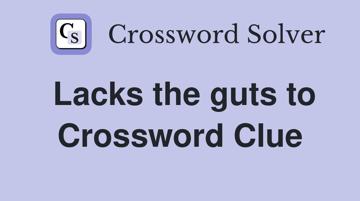 Lacks the guts to Crossword Clue