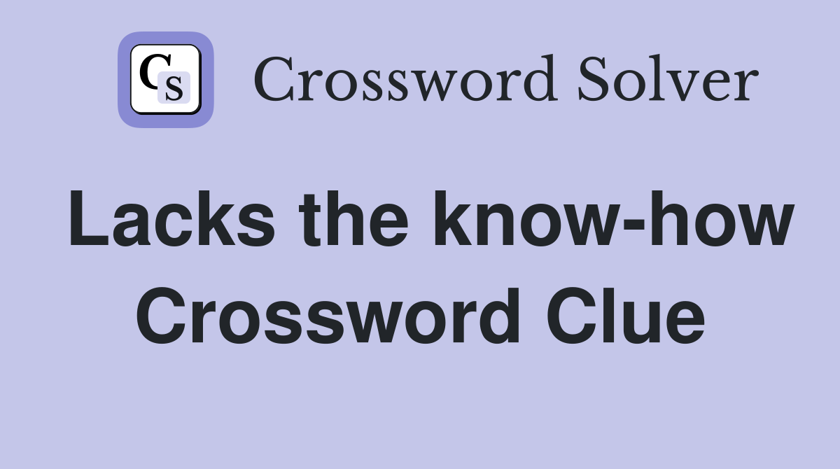 Lacks the know-how Crossword Clue