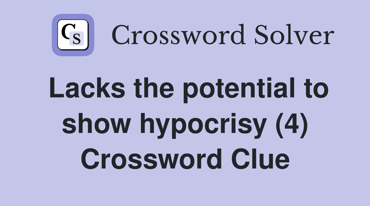 Lacks the potential to show hypocrisy (4) Crossword Clue