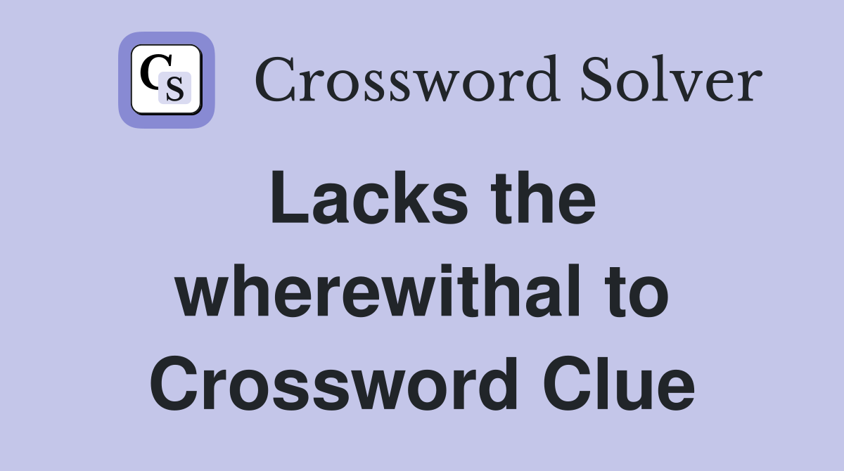 Lacks the wherewithal to Crossword Clue