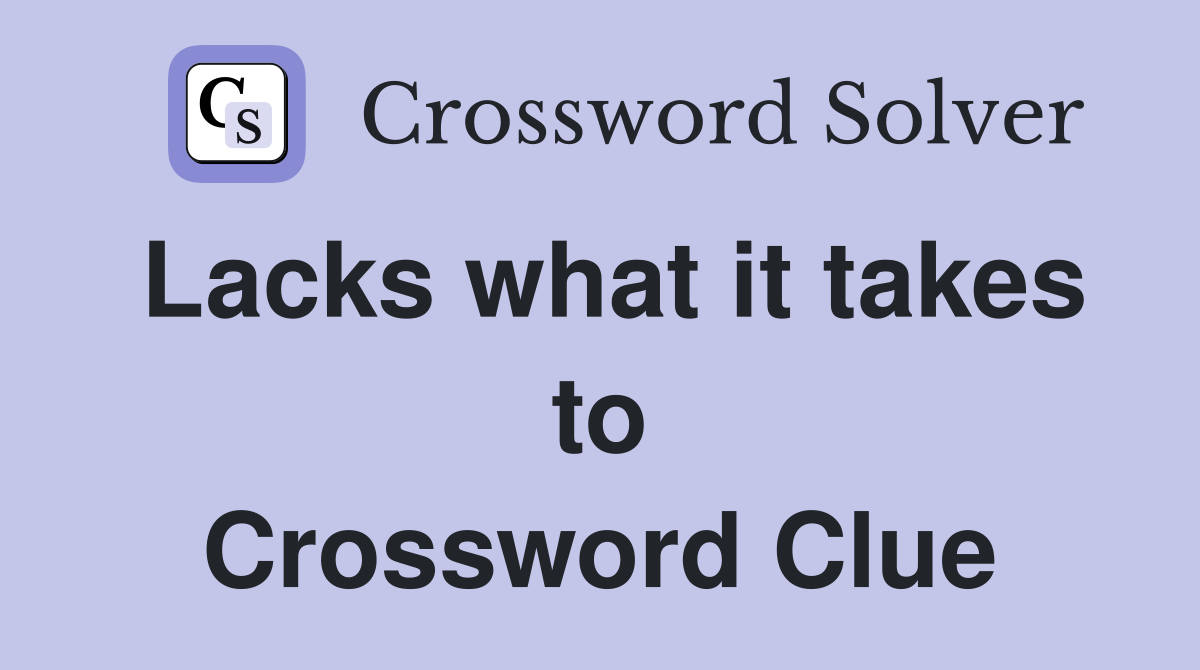 Lacks what it takes to Crossword Clue