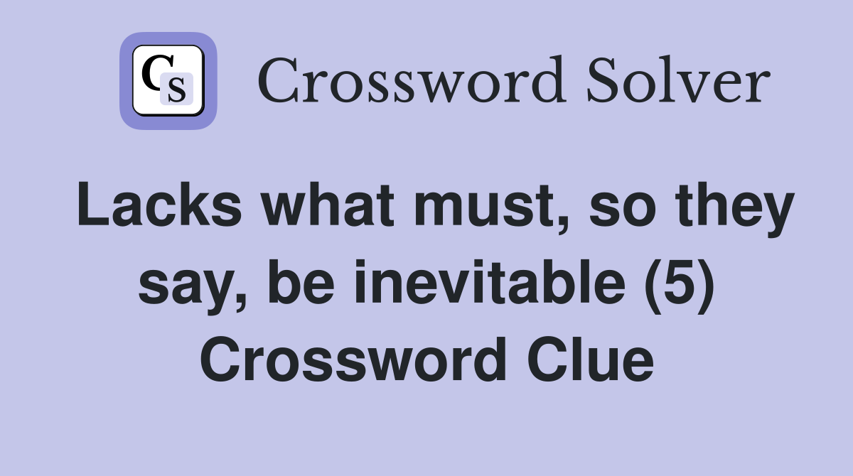 Lacks what must, so they say, be inevitable (5) Crossword Clue