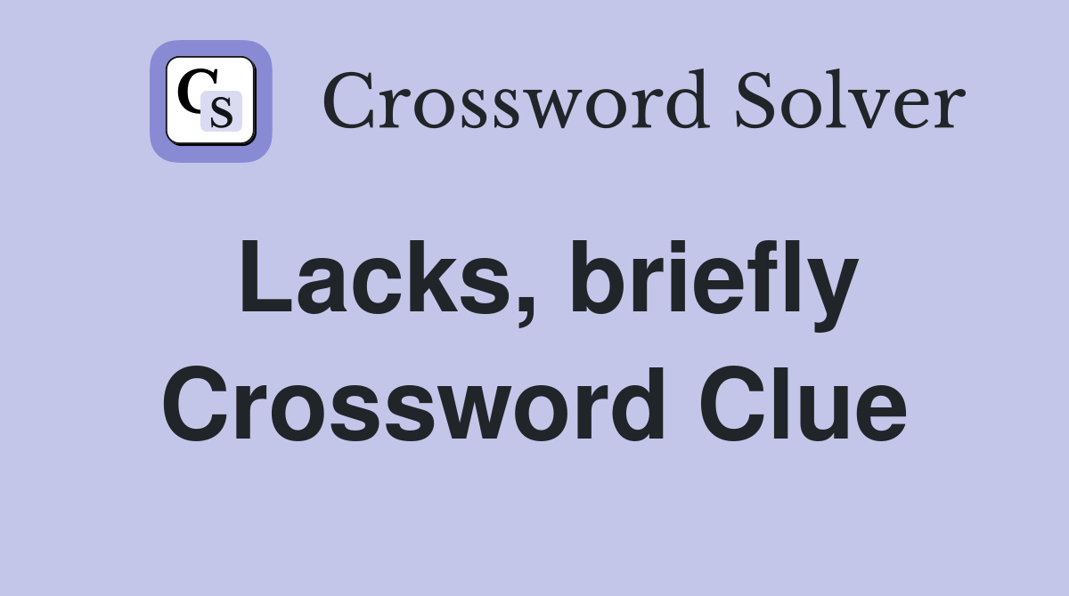 Lacks, briefly Crossword Clue