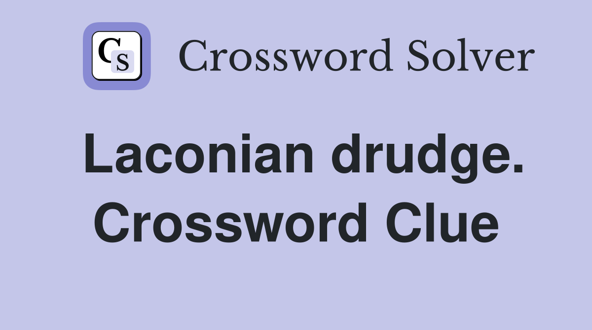 Laconian drudge. Crossword Clue