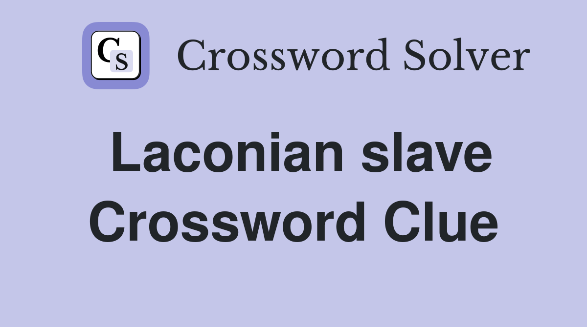 Laconian slave Crossword Clue