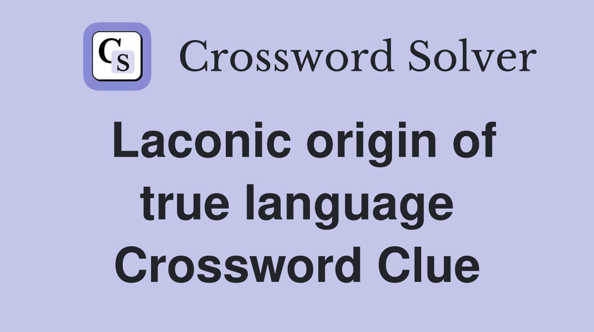 Laconic origin of true language Crossword Clue