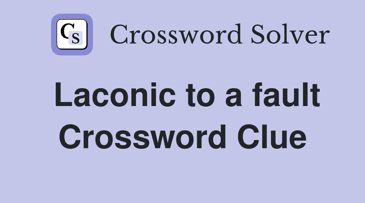 Laconic to a fault Crossword Clue