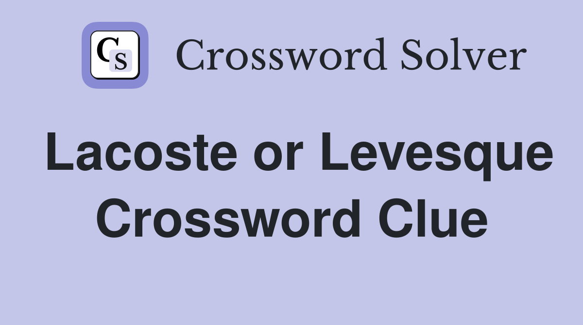 Lacoste or Levesque Crossword Clue