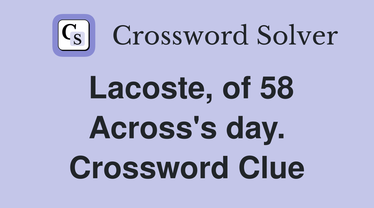 Lacoste, of 58 Across's day. Crossword Clue