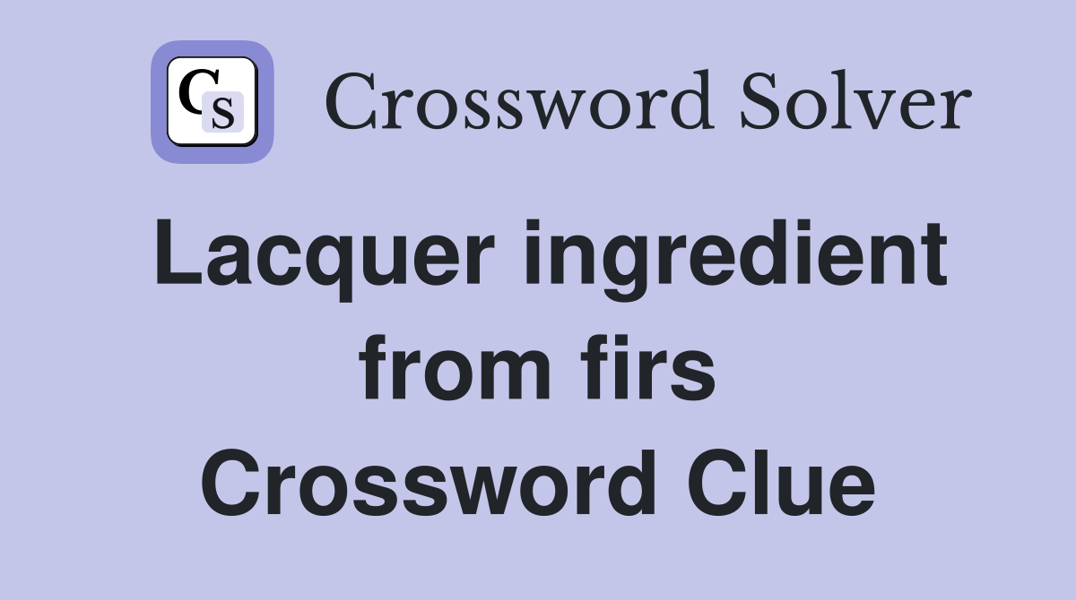 Lacquer ingredient from firs Crossword Clue