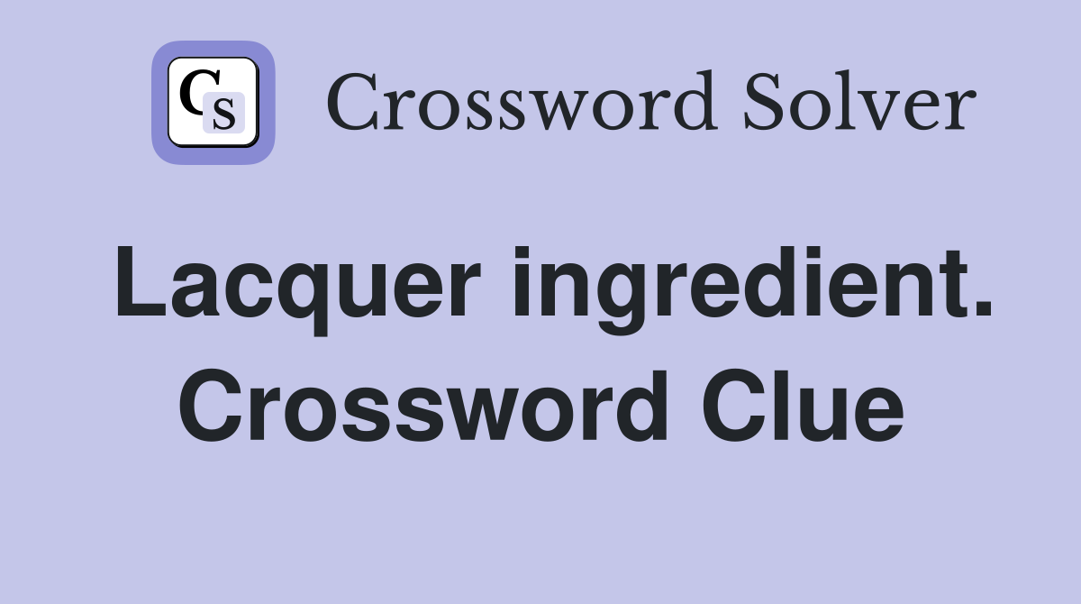 Lacquer ingredient. Crossword Clue