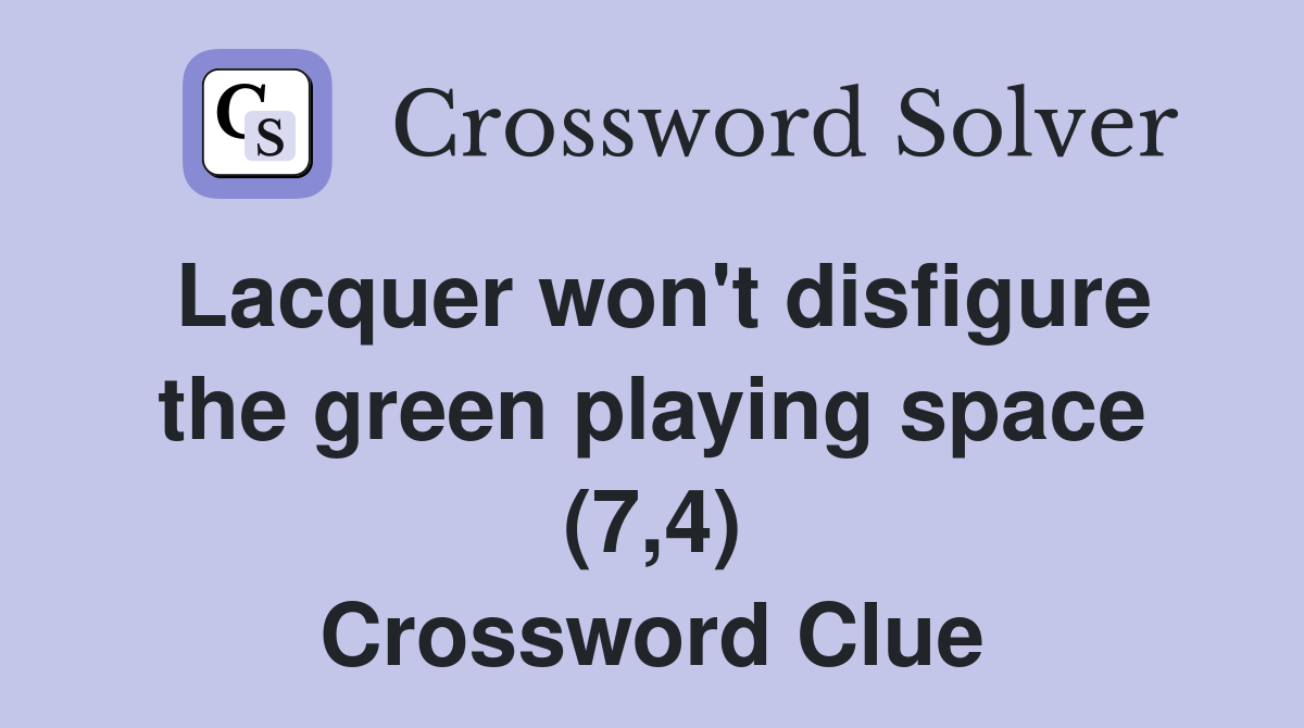Lacquer won't disfigure the green playing space (7,4) Crossword Clue
