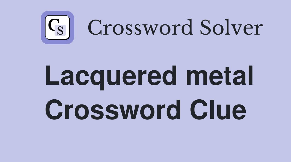 Lacquered metal Crossword Clue