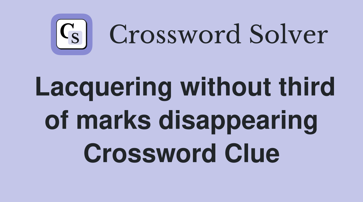 Lacquering without third of marks disappearing Crossword Clue
