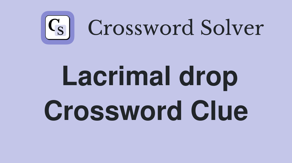 Lacrimal drop Crossword Clue