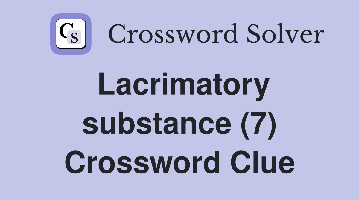 Lacrimatory substance (7) Crossword Clue