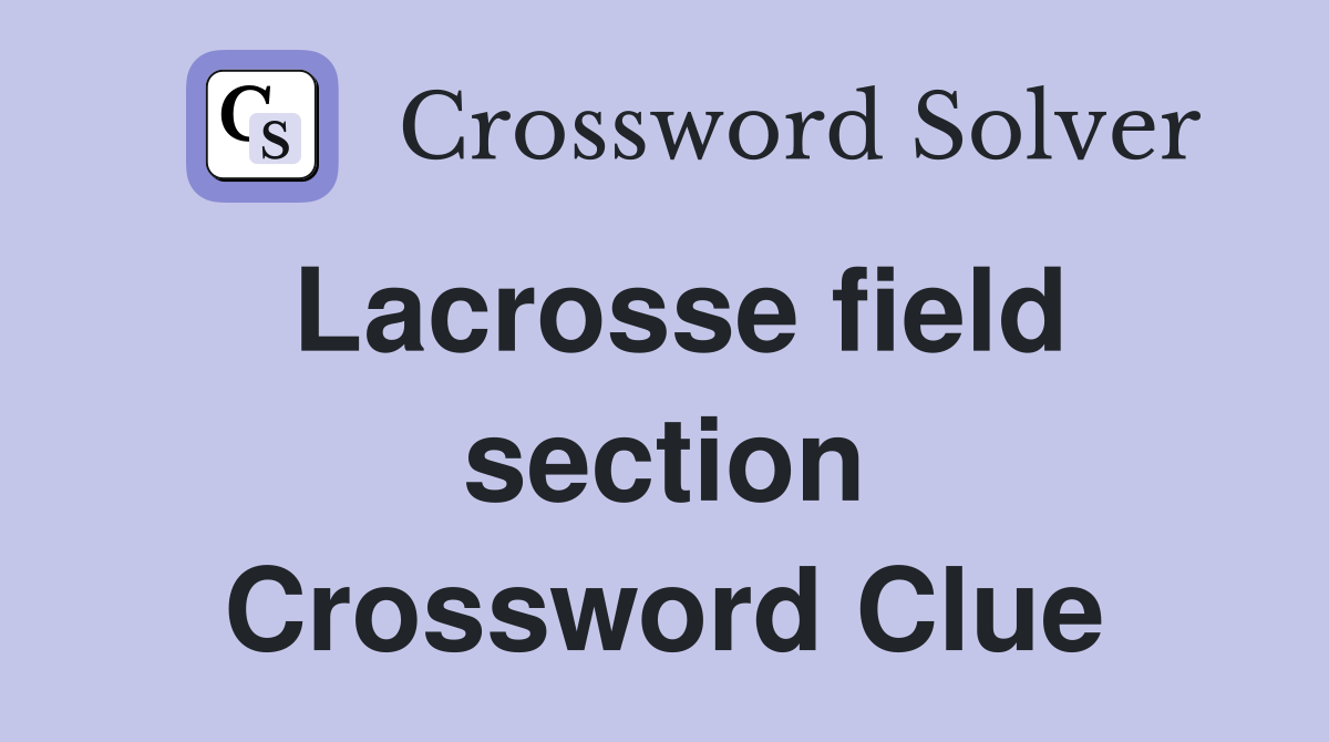Lacrosse field section Crossword Clue
