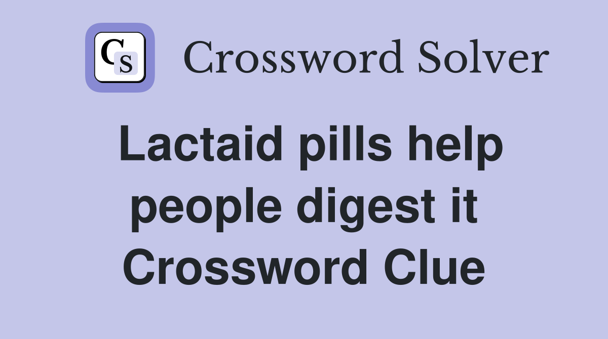 Lactaid pills help people digest it Crossword Clue