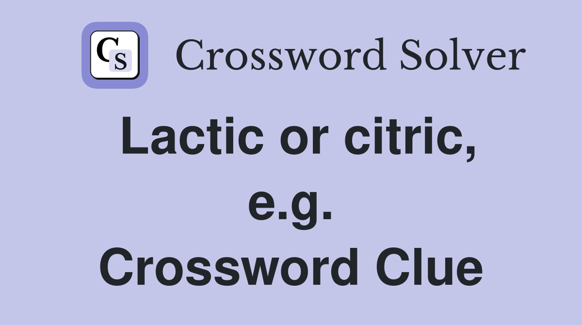 Lactic or citric, e.g. Crossword Clue