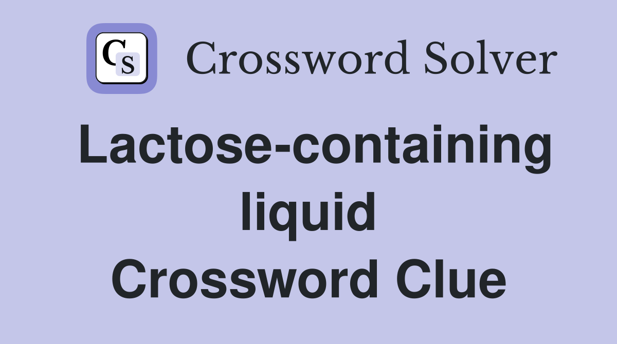Lactose-containing liquid Crossword Clue