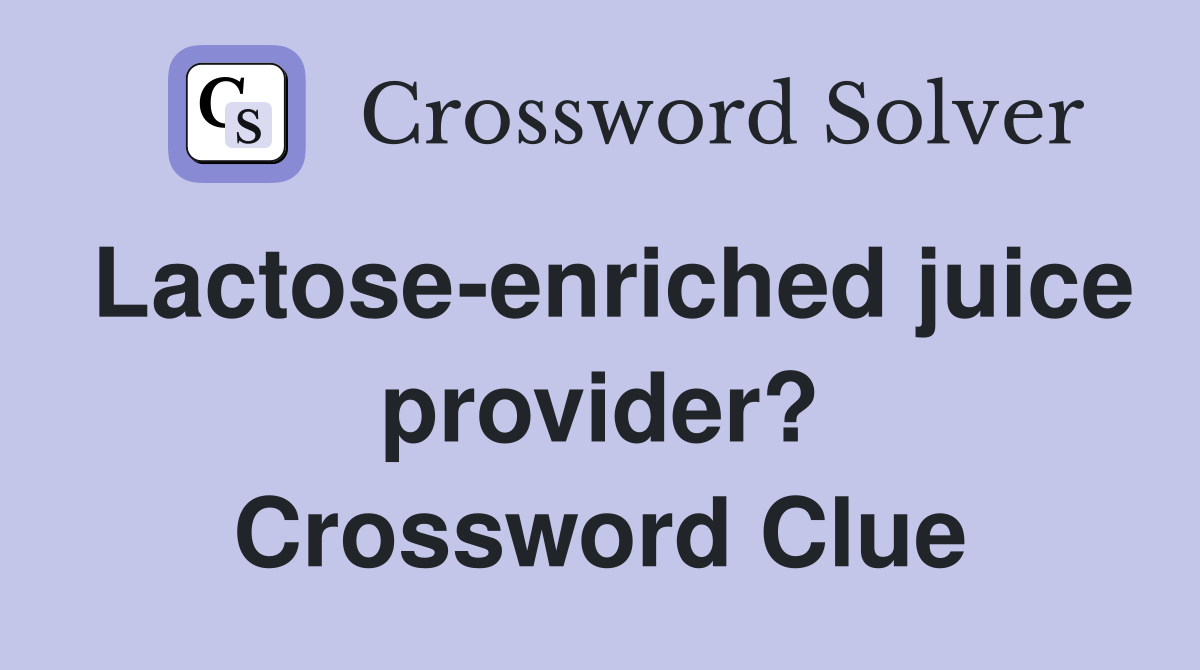 Lactose-enriched juice provider? Crossword Clue