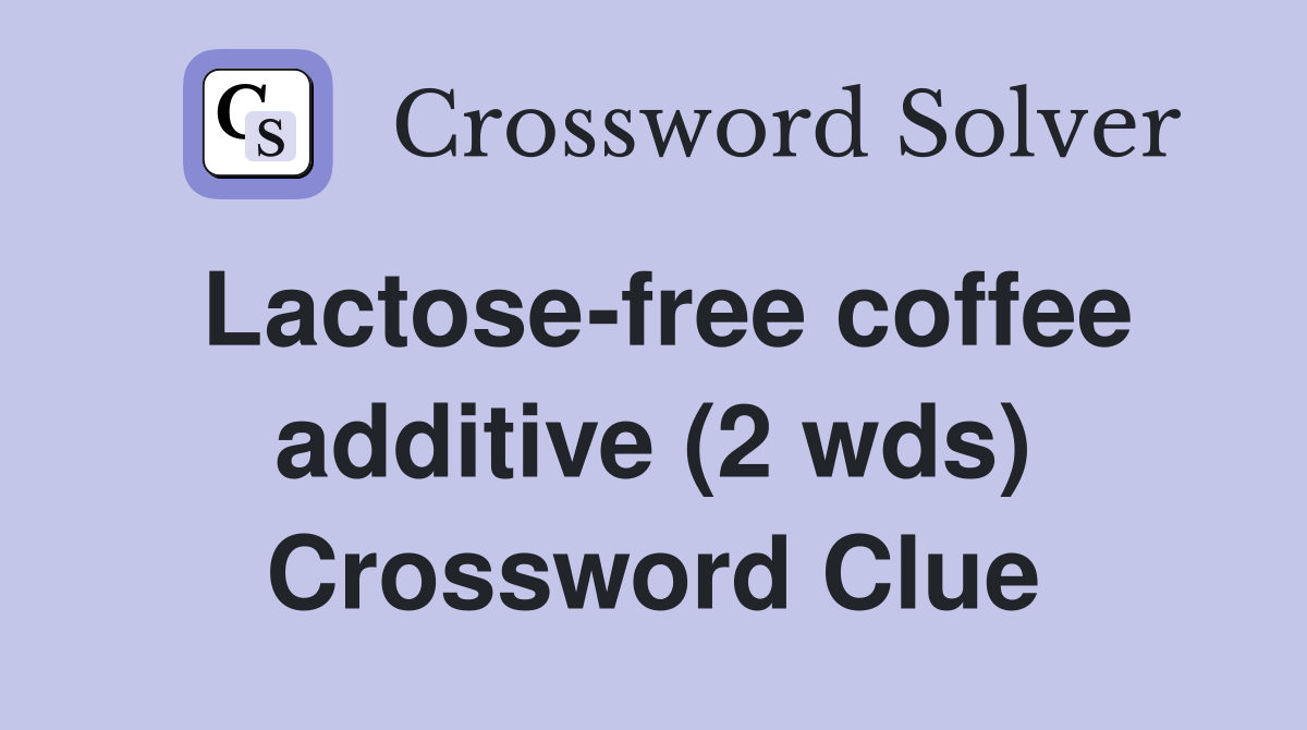 Lactose-free coffee additive (2 wds) Crossword Clue