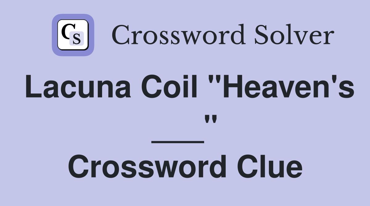 Lacuna Coil "Heaven's ___" Crossword Clue