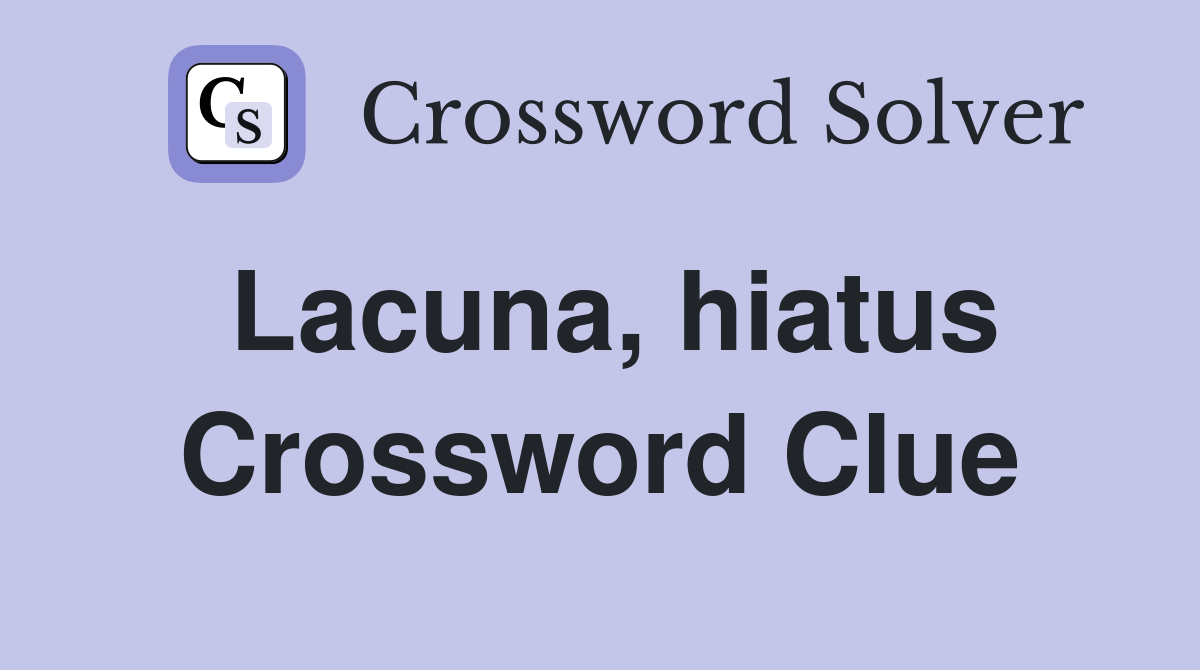 Lacuna, hiatus Crossword Clue