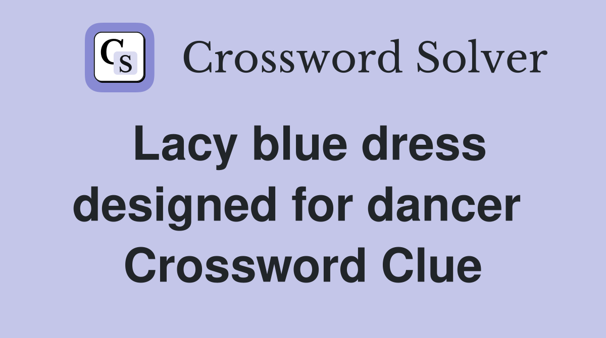 Lacy blue dress designed for dancer  Crossword Clue