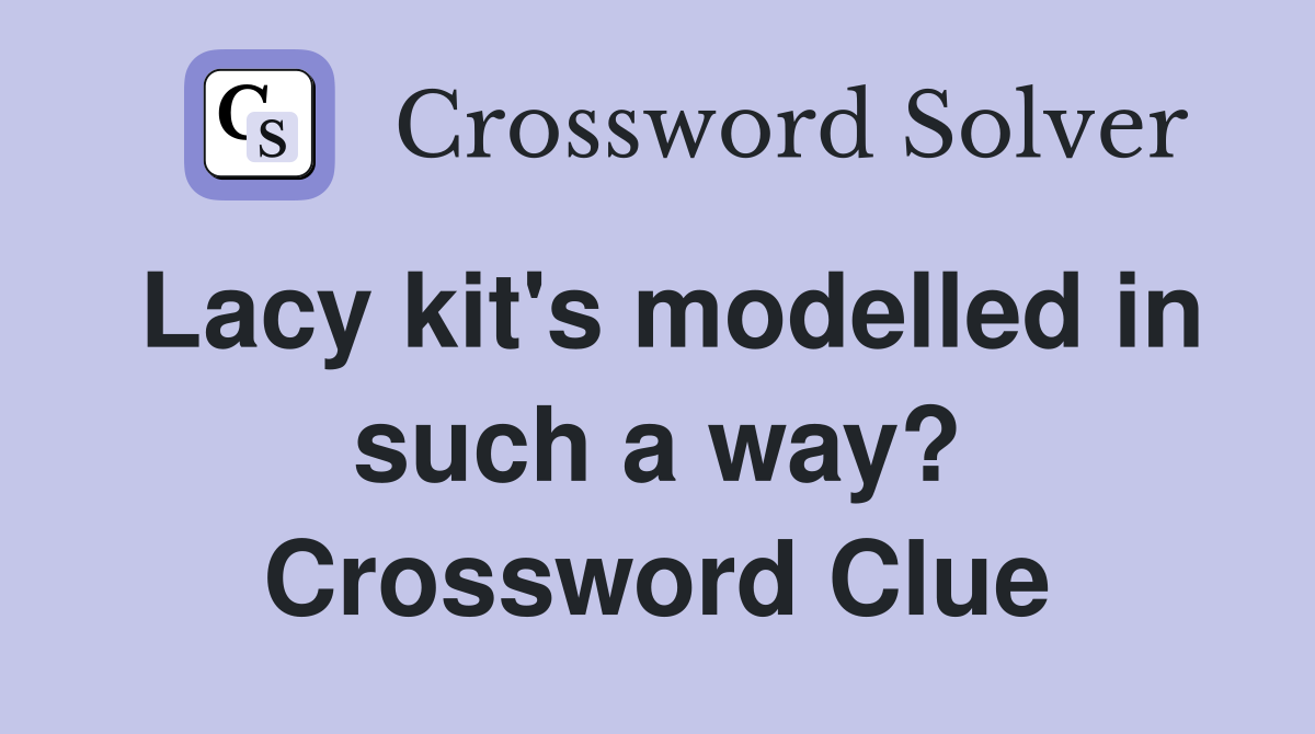 Lacy kit's modelled in such a way? Crossword Clue