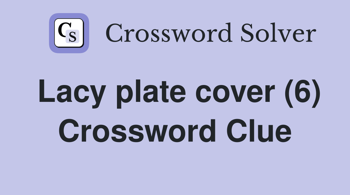 Lacy plate cover (6) Crossword Clue