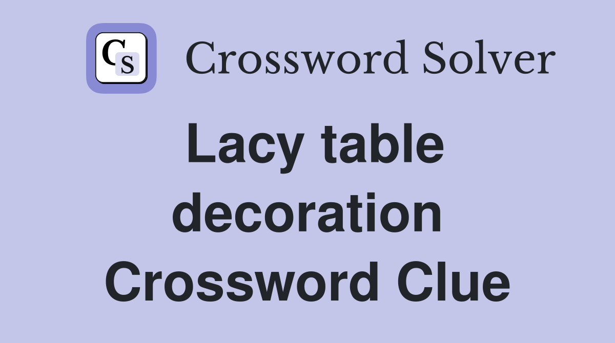 Lacy table decoration Crossword Clue