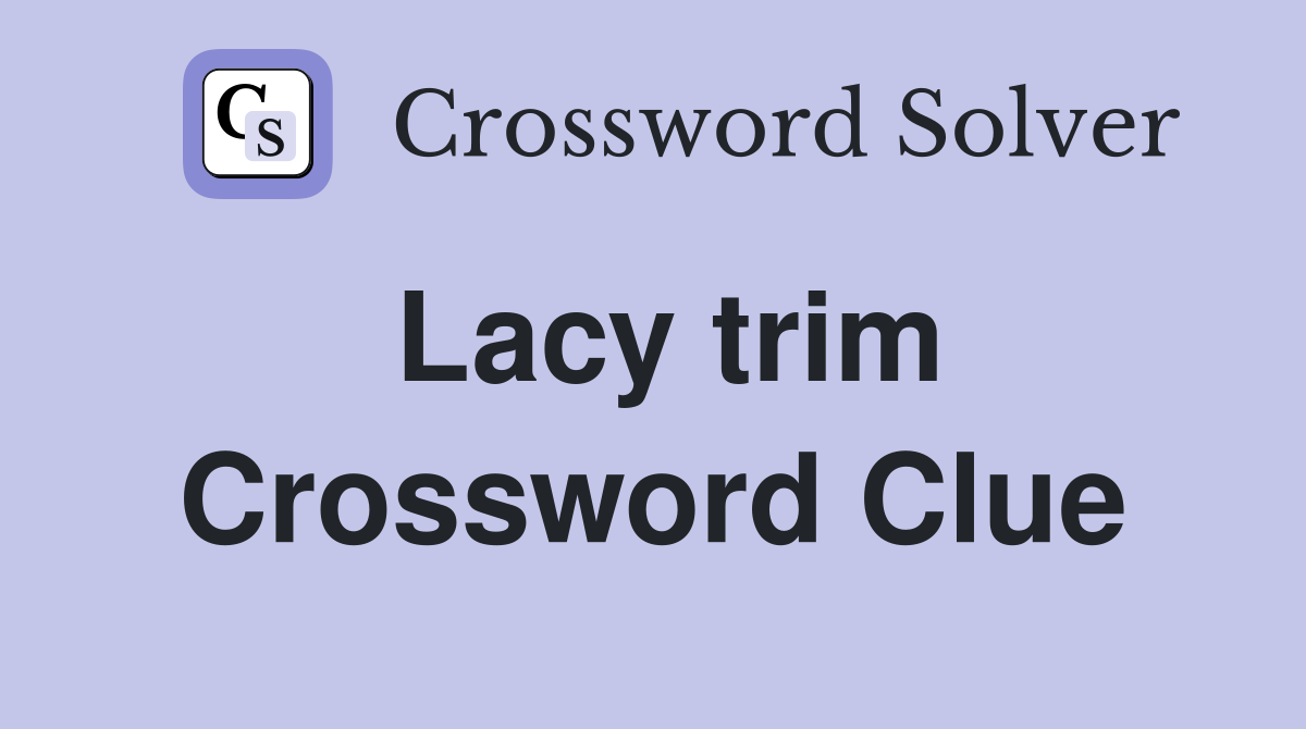 Lacy trim Crossword Clue
