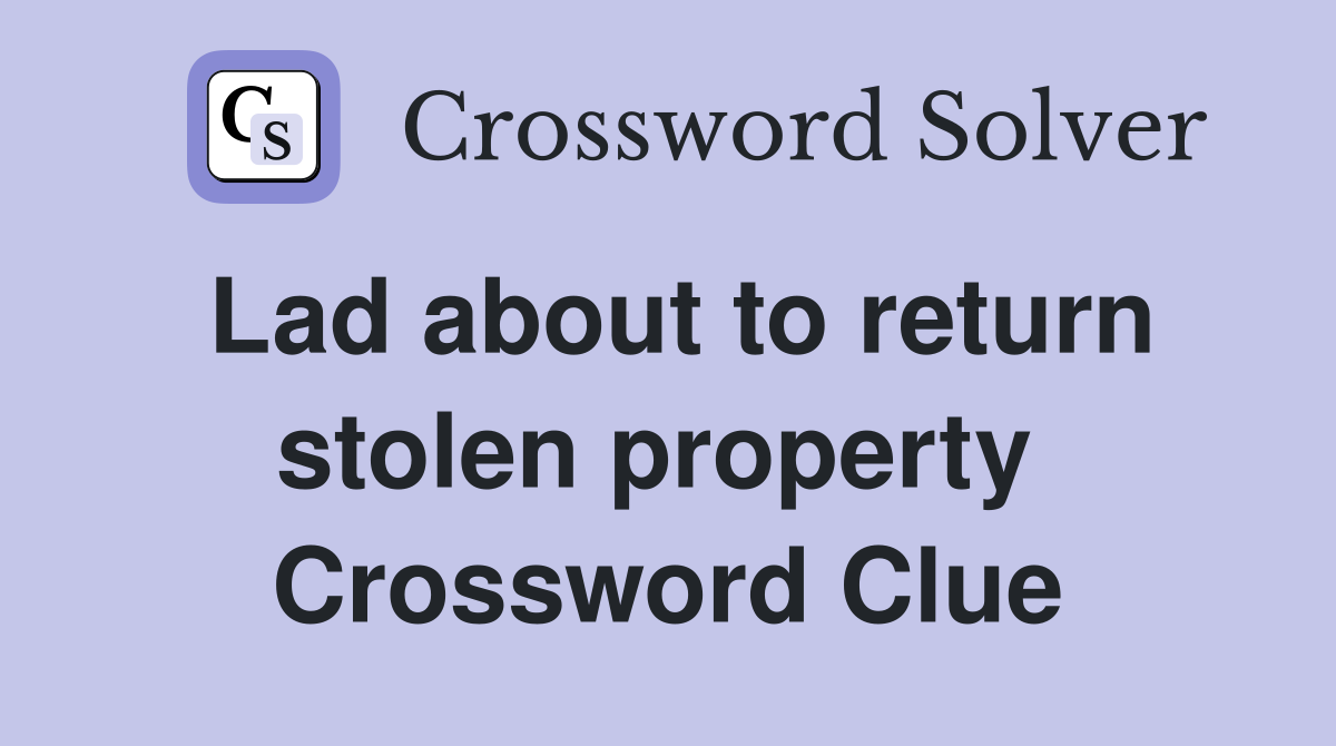 Lad about to return stolen property  Crossword Clue