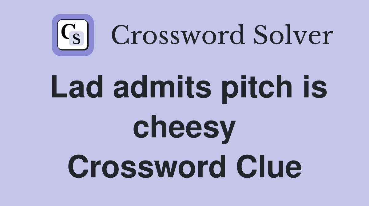Lad admits pitch is cheesy Crossword Clue