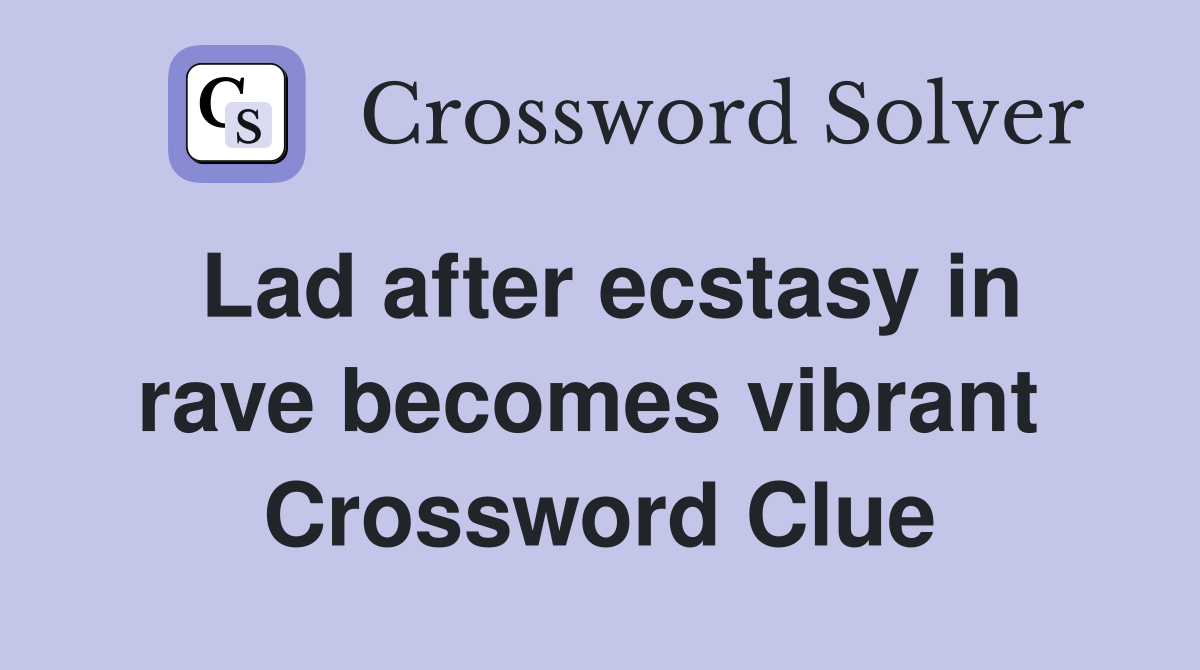 Lad after ecstasy in rave becomes vibrant  Crossword Clue