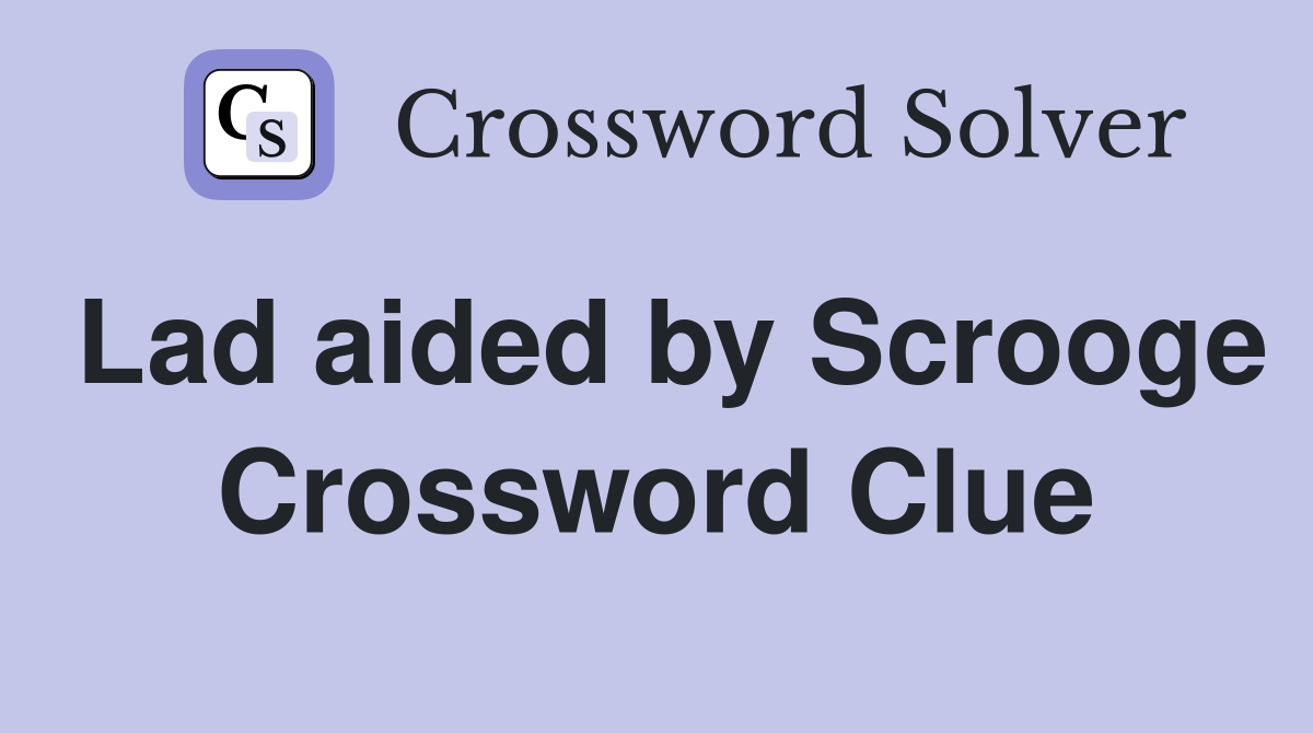 Lad aided by Scrooge Crossword Clue