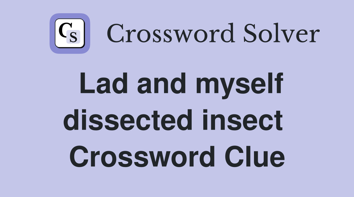 Lad and myself dissected insect  Crossword Clue