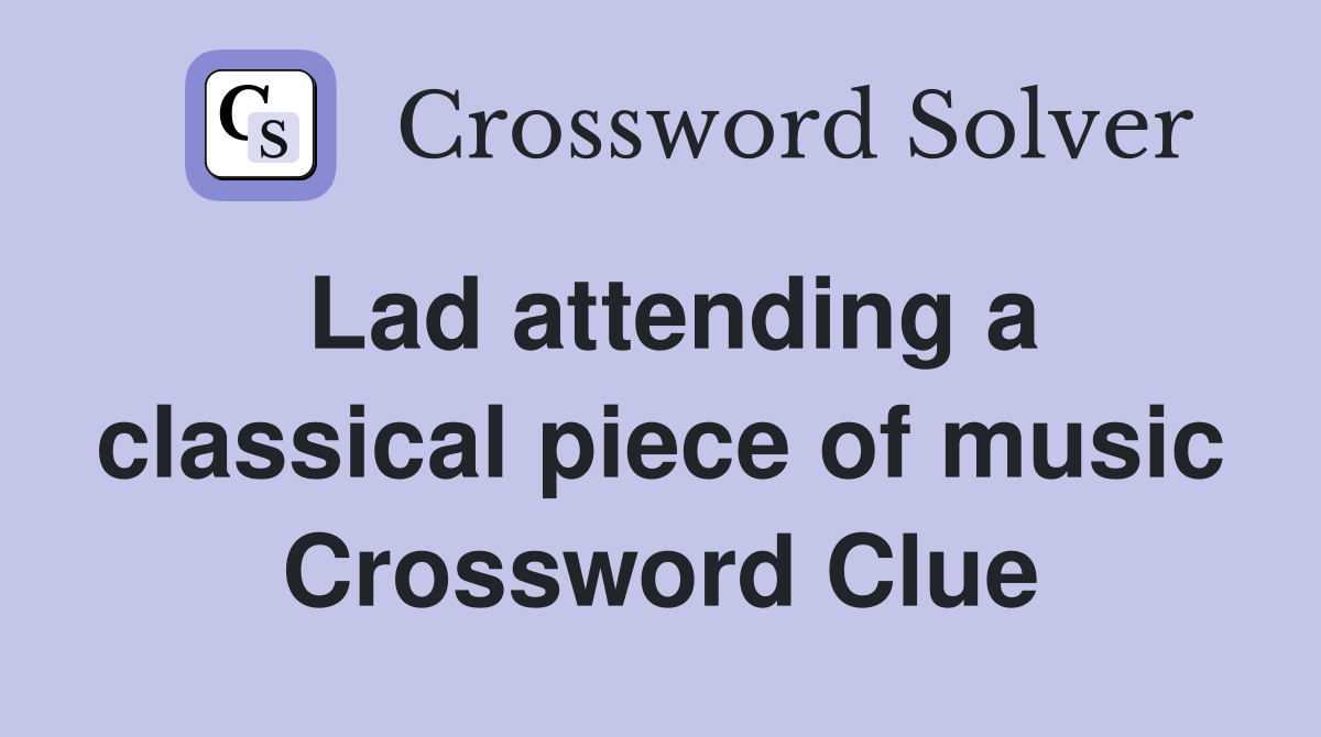 Lad attending a classical piece of music Crossword Clue