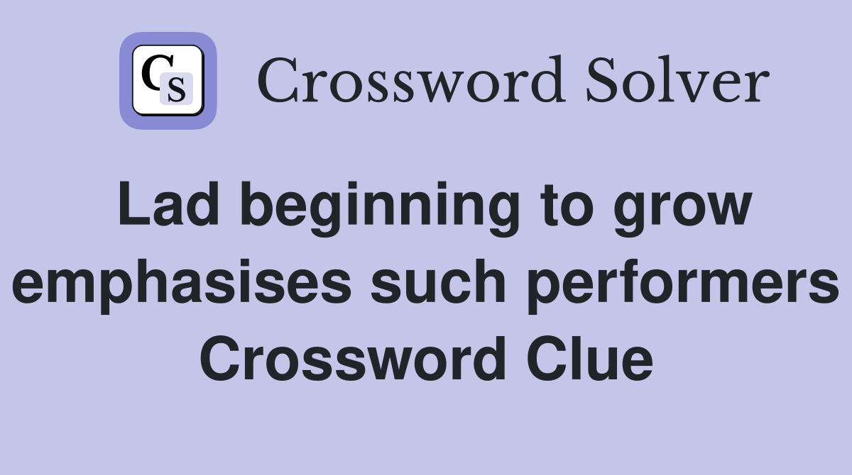 Lad beginning to grow emphasises such performers Crossword Clue