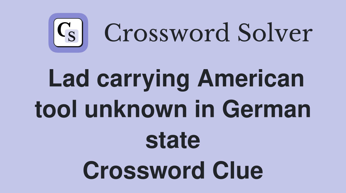 Lad carrying American tool unknown in German state Crossword Clue