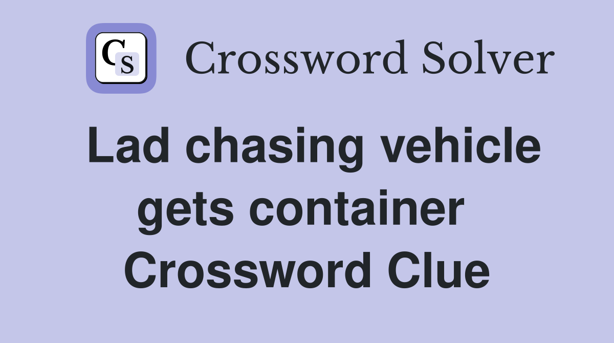 Lad chasing vehicle gets container  Crossword Clue