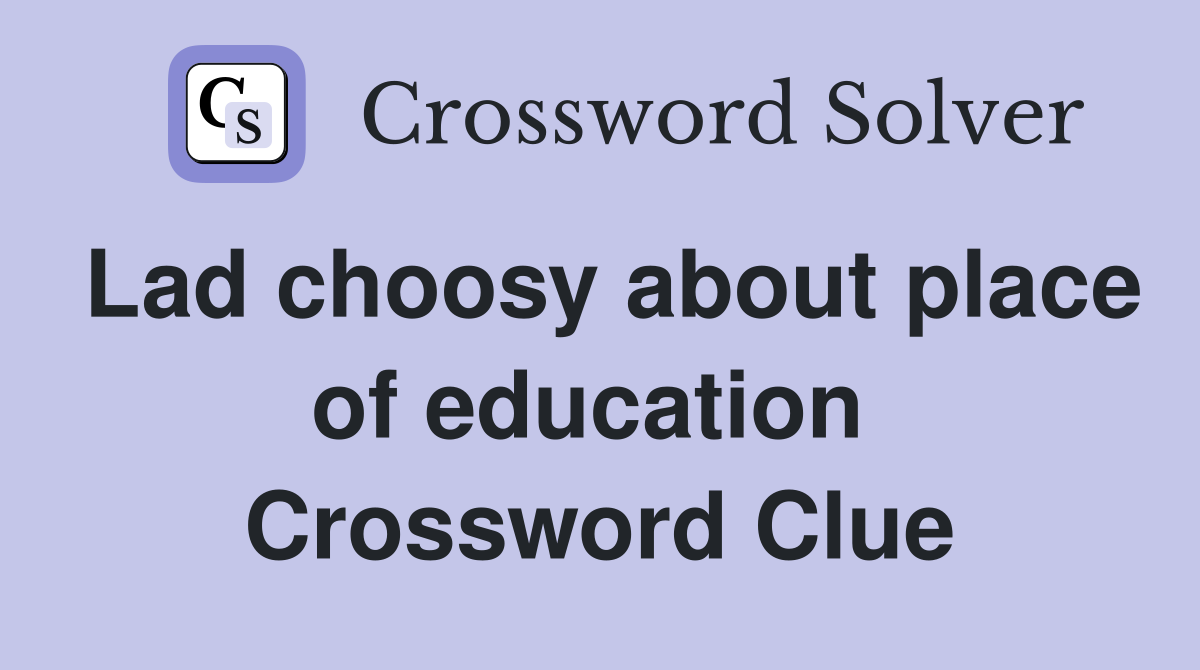 Lad choosy about place of education  Crossword Clue